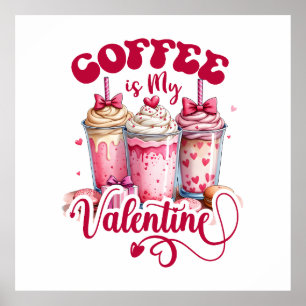 Valentine Gift   Coffee Is My Valentine Poster