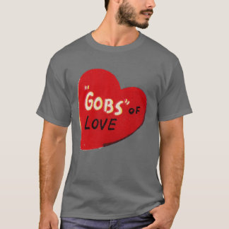 Valentine Heres Gobs of LOVE T-Shirt