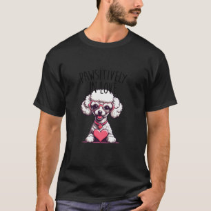 Valentine Poodle Puppy Lovers Pawsitively in Love T-Shirt