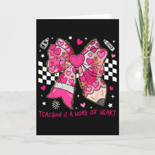 Valentine Teaching Is A Work Of Heart Pencil Bow T Card
