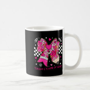 Valentine Teaching Is A Work Of Heart Pencil Bow T Coffee Mug