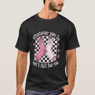 Valentine Whatever You Do Don't Fall For Me Rn Pct T-Shirt