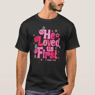 Valentines Day He Loved Us First Bible 1 John 419 T-Shirt