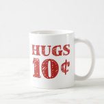 Valentine's Day Hugs 10 Cents Coffee Mug<br><div class="desc">Get your hugs here!  Hugs (and maybe kisses) for sale!  Only 10 cents!  Spread the love and make a tidy profit this Valentine's Day (or any day of the year) with some affordable hugs.</div>