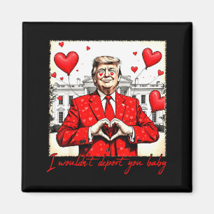 Valentine's Day I Wouldn't Dert You Baby Trump  Magnet