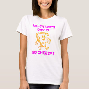 Valentine's Day is SO Cheesy! T-Shirt