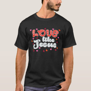 Valentines Day Love Like Jesus Christian Women Gir T-Shirt