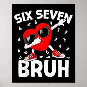 Valentines Day Six Seven Bruh 6 7 Meme Dab Heart B Poster