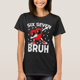 Valentines Day Six Seven Bruh 6 7 Meme Dab Heart B T-Shirt