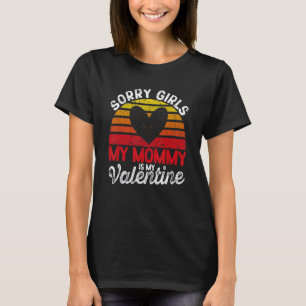 Valentine's Day Sorry Girls My Mommy Is My Valenti T-Shirt