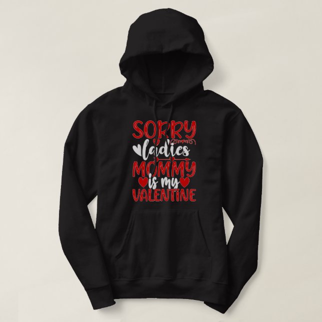 Valentines Day Sorry Ladies Mommy Is My Valentine  Hoodie (Design Front)