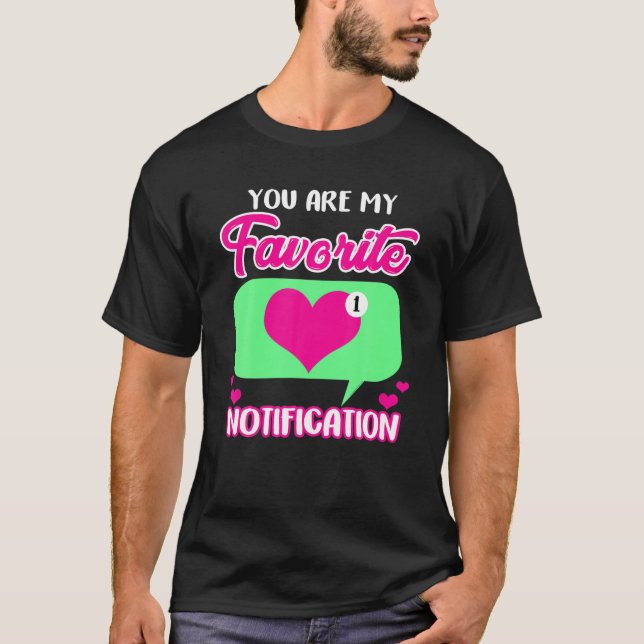 Valentine's Day You Are My Favorite Notification S T-Shirt (Front)