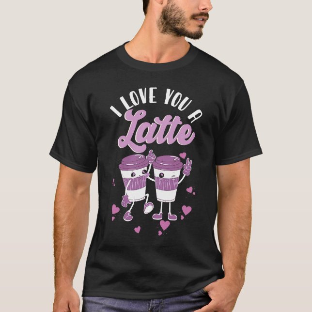 Valentines I Love You A Latte Couple Espresso Coff T-Shirt (Front)