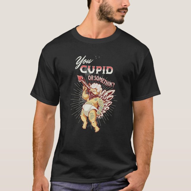 Valentines You Cupid or Something Naughty T-Shirt (Front)