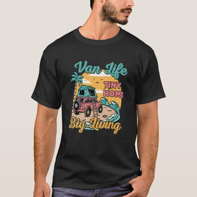 Van Life Tiny Home Big Living  Summer Time With Be T-Shirt (Front)