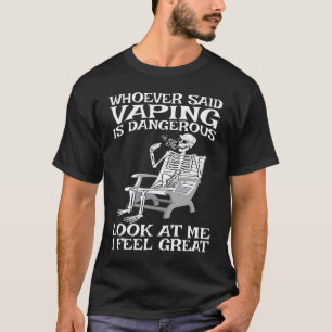 Vape Who ever said Vaping is dangerous T-Shirt