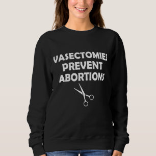 Vasectomies Prevent Abortion Feminist Women Right Sweatshirt