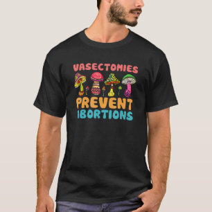 Vasectomies Prevent Abortion Pro Abortion Rights F T-Shirt