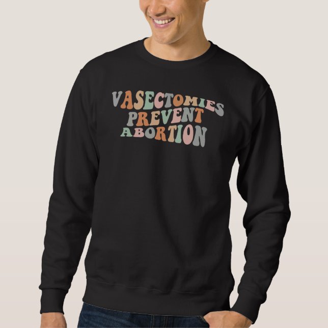 Vasectomies Prevent Abortion Pro Choice Feminist R Sweatshirt (Front)