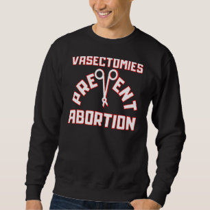 Vasectomies Prevent Abortions My Body My Choice 1 Sweatshirt
