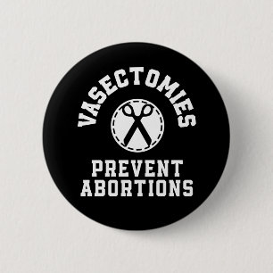 Vasectomies Prevent Abortions Pro-Choice 2 Inch Round Button