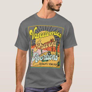 Vasectomies Prevent Abortions Pro Roe T-Shirt