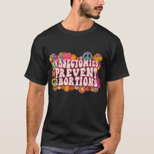 Vasectomies Prevent Abortions ProChoice Feminist B T-Shirt