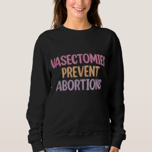 Vasectomies Prevent Abortions, ProChoice Sweatshirt