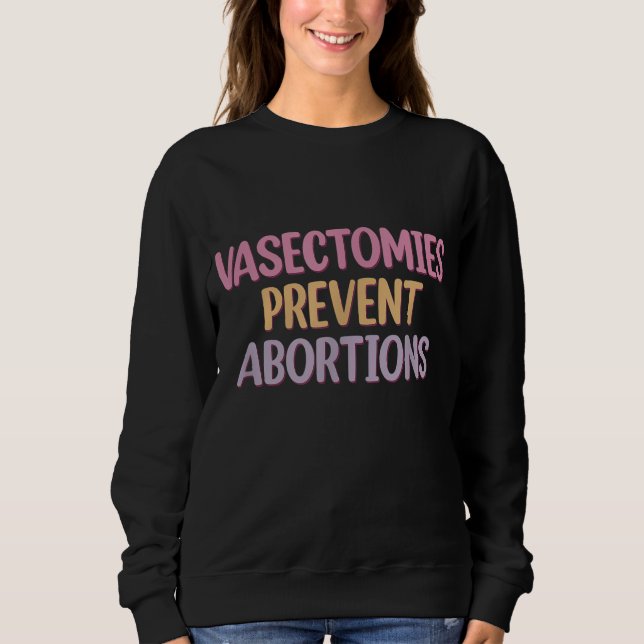 Vasectomies Prevent Abortions, ProChoice Sweatshirt (Front)