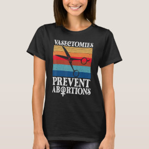 Vasectomies Prevent Abortions Women's Pro Choice F T-Shirt
