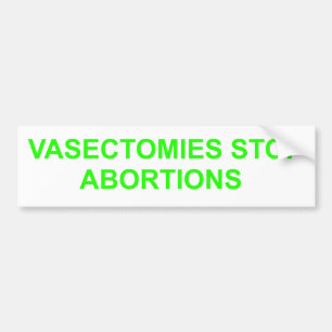 Vasectomies stop Abortions. Bumper Sticker