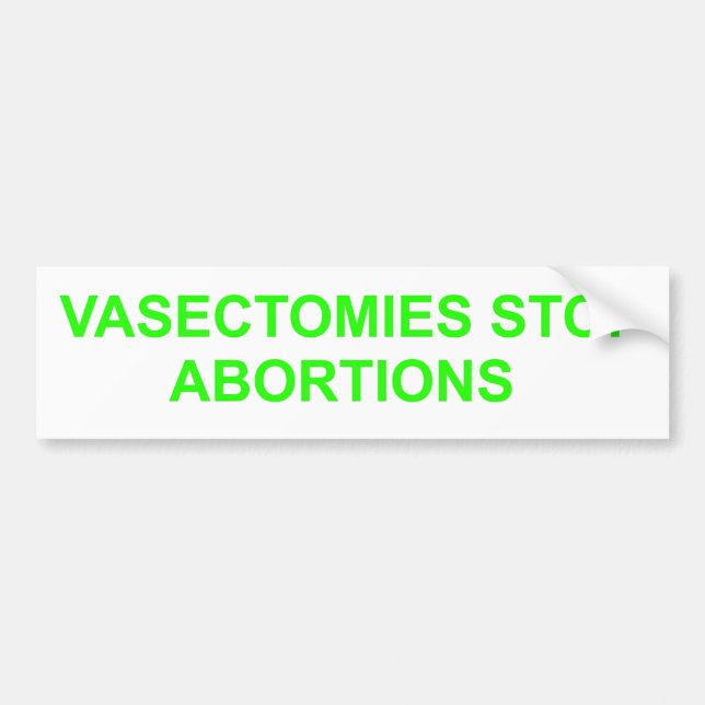 Vasectomies stop Abortions. Bumper Sticker (Front)