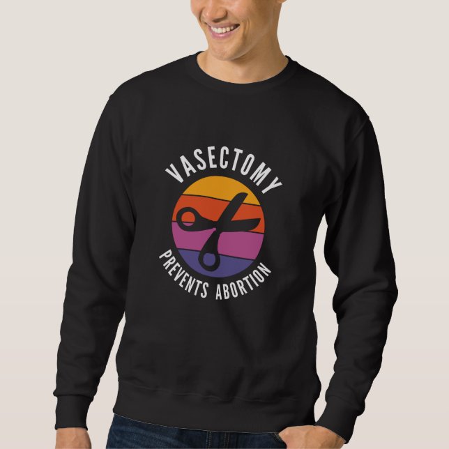 Vasectomy Prevents Abortion Sweatshirt (Front)