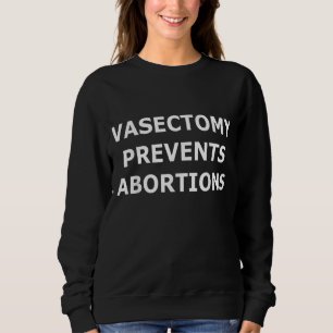 Vasectomy Prevents Abortions Sweatshirt