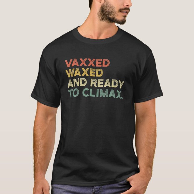 Vaxxed Waxed And Ready To Climax Funny Vaccinated T-Shirt (Front)