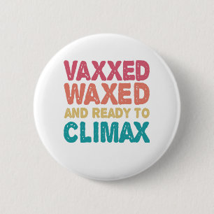 Vaxxed Waxed & Ready To Climax Funny Gift 2 Inch Round Button