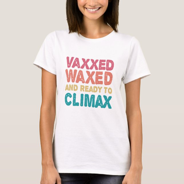 Vaxxed Waxed & Ready To Climax Funny Gift T-Shirt (Front)