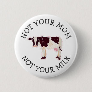 Vegan Activist   Not Your Milk Not Your Mom 2 Inch Round Button