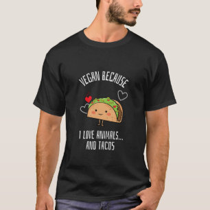 Vegan Because I Love Animals… And Tacos Vegan T-Shirt