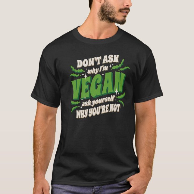 Vegan Dont ask my why  T-Shirt (Front)