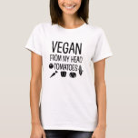 Vegan from my head tomatoes funny shirt<br><div class="desc">Vegan from my head tomatoes funny shirt</div>