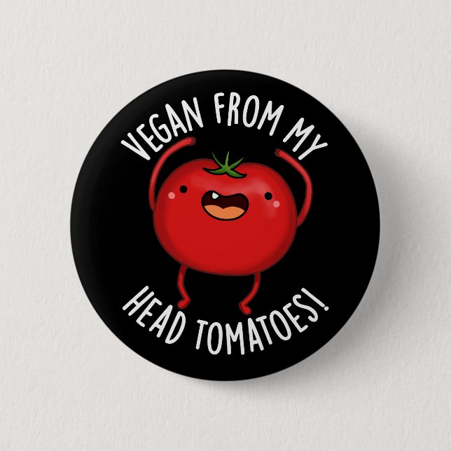 Vegan From My Head Tomatoes Veggie Pun Dark BG 2 Inch Round Button (Front)