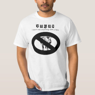 Vegan: I don't eat anything with a face - t shirt