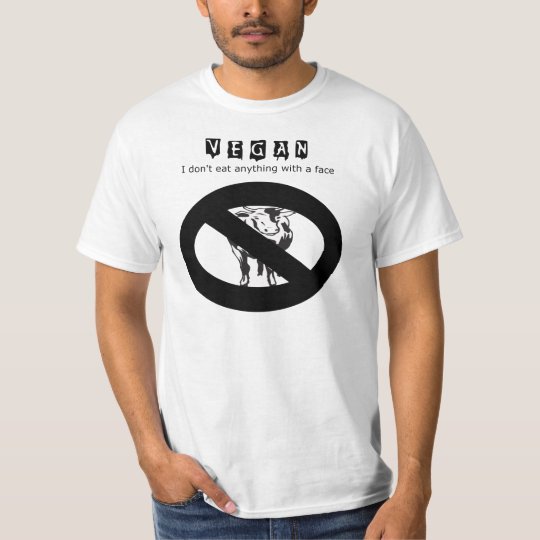 Vegan: I don't eat anything with a face - t shirt