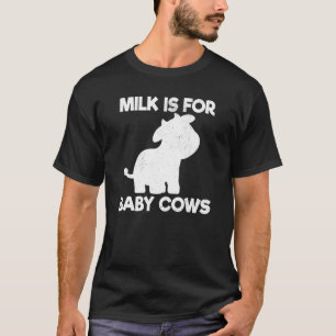 Vegan Milk Is For Baby Cows  Vegetarian T-Shirt