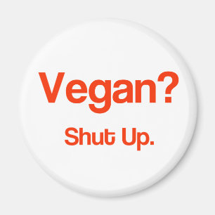 Vegan? Shut Up. Magnet