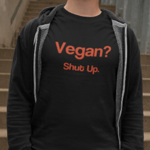 Vegan? Shut Up. T-Shirt