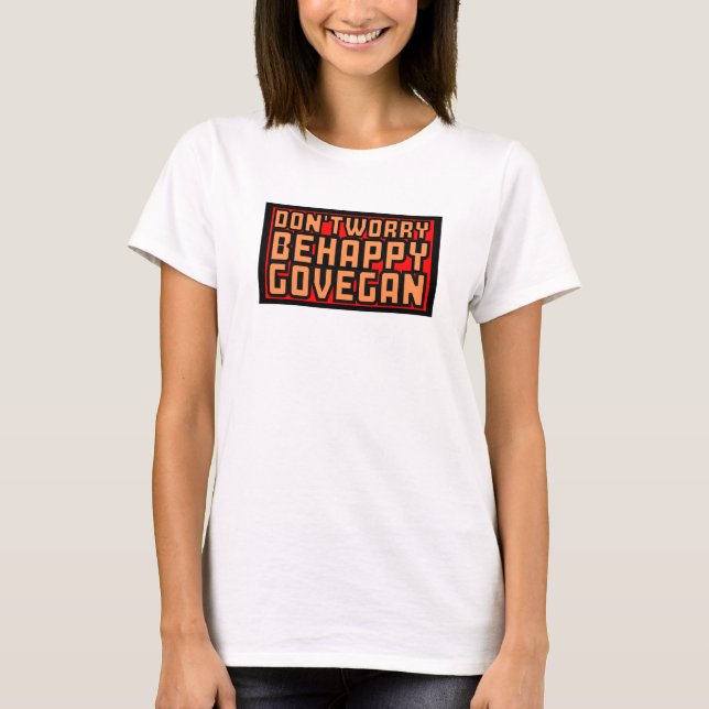 Vegan T-Shirt - Don't Worry, Be Happy, Go Vegan! (Front)