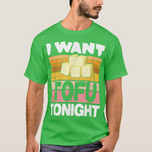 Vegan Vegetarian Veganism I want Tofu Tonight T-Shirt