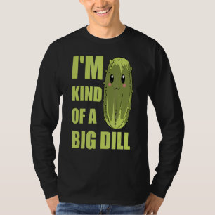 Vegetable Cucumber Im Kind Of A Big Dill Pickle T-Shirt